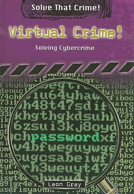 Virtual Crime!: Solving Cybercrime by Leon Gray