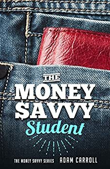 The Money Savvy Student by Adam Carroll, Anthony Paustian, Sara Stibitz