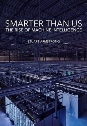 Smarter Than Us: The Rise of Machine Intelligence by Stuart Armstrong