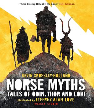 Norse Myths: Tales of Odin, Thor and Loki by Kevin Crossley-Holland