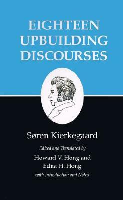 Eighteen Upbuilding Discourses by Howard Vincent Hong, Søren Kierkegaard, Edna Hatlestad Hong