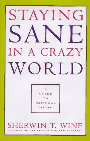 Staying Sane in a Crazy World by Sherwin T. Wine