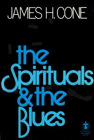 The Spirituals and the Blues: An Interpretation by James H. Cone