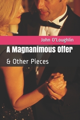 A Magnanimous Offer: & Other Pieces by John O'Loughlin