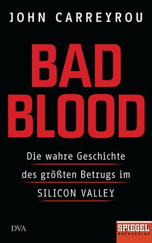 Bad Blood: Die wahre Geschichte des größten Betrugs im Silicon Valley by John Carreyrou