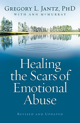 Healing the Scars of Emotional Abuse by Gregory L. Jantz, Ann McMurray