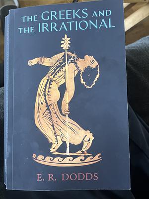 The Greeks and the Irrational by E. R. Dodds