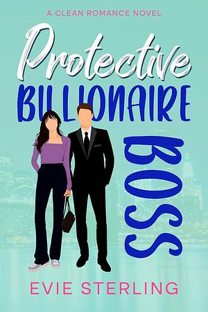 Protective Billionaire Boss by Evie Sterling