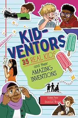 Kid-ventors: 35 Real Kids and their Amazing Inventions by Shannon Wright, Kailei Pew