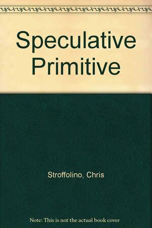 Speculative Primitive by Chris Stroffolino