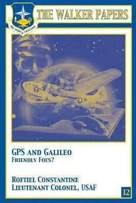 GPS and Galileo: Friendly Foes? by Air University Press, Roftiel Constantine
