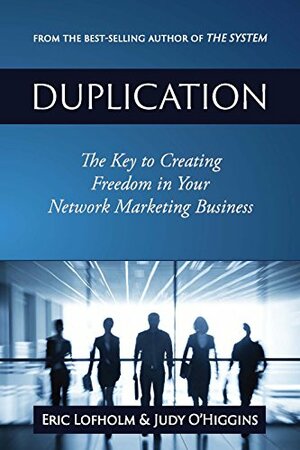 Duplication: The Key to Creating Freedom in Your Network Marketing Business by Eric Lofholm, Judy O'Higgins