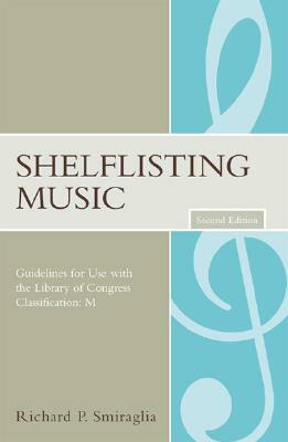 Shelflisting Music: Guidelines for Use with the Library of Congress Classification: M by Richard P. Smiraglia