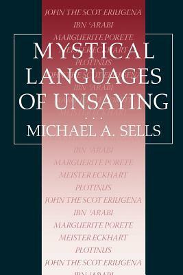 Mystical Languages of Unsaying by Michael A. Sells