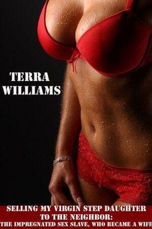 Selling My Virgin Step Daughter to the Neighbor by Terra Williams