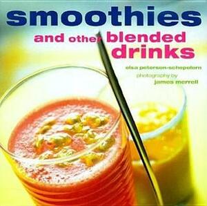 Smoothies and Other Blended Drinks by Elsa Petersen-Schepelern, James Merrell