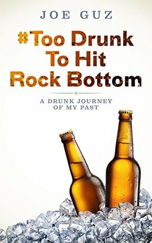 # Too Drunk To Hit Rock Bottom: A Drunk Journey Of My Past by Richard Peters, Joe Guz