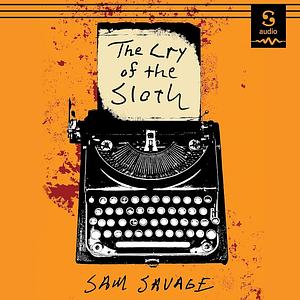 The Cry of the Sloth by Sam Savage