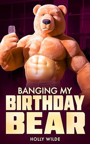 Banging my Birthday Bear  by Holly Wilde