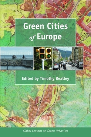 Green Cities of Europe: Global Lessons on Green Urbanism by Timothy Beatley