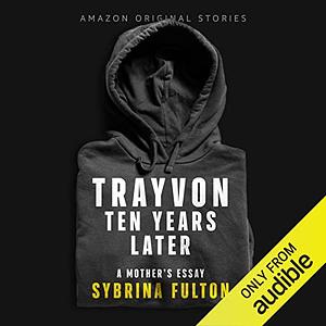 Trayvon: Ten Years Later: A Mother's Essay by Sybrina Fulton