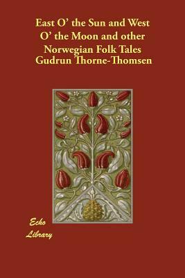 East O' the Sun and West O' the Moon and other Norwegian Folk Tales by Gudrun Thorne-Thomsen