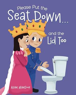 Please Put The Seat Down...And The Lid Too by Allan Mansoor