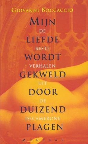 Mijn liefde wordt gekweld door duizend plagen: de beste verhalen uit de Decamerone by Giovanni Boccaccio, Giovanni Boccaccio, Frans Denissen