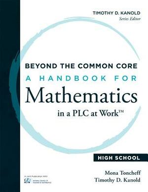 Beyond the Common Core: A Handbook for Mathematics in a Plc at Work(tm), High School by Timothy D. Kanold, Mona Toncheff