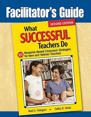 Facilitator's Guide to What Successful Teachers Do: 101 Research-Based Classroom Strategies for New and Veteran Teachers by Neil Glasgow, Cathy D. Hicks, Neal A. Glasgow