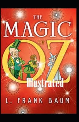 The Magic of Oz: Illustrated by L. Frank Baum