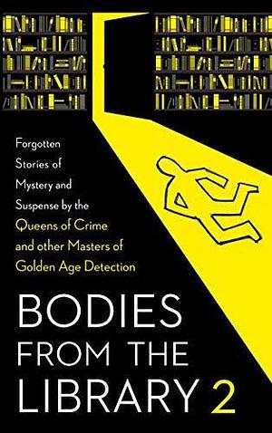 Bodies from the Library 2: Lost Tales of Mystery and Suspense from the Golden Age of Detection: Forgotten Stories of Mystery and Suspense by the Queens ... and other Masters of Golden Age Detection by Dorothy L. Sayers, Agatha Christie, Agatha Christie, Edmund Crispin