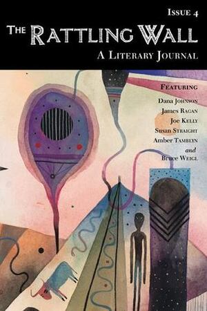 The Rattling Wall, Issue 4 by Ben Loory, Amber Tamblyn, Dana Johnson, Michelle Meyering, Bruce Weigl, Susan Straight