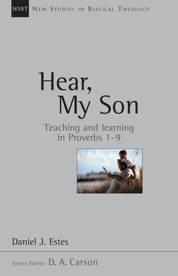 Hear, My Son: Teaching Learning in Proverbs 1-9 by Daniel J. Estes