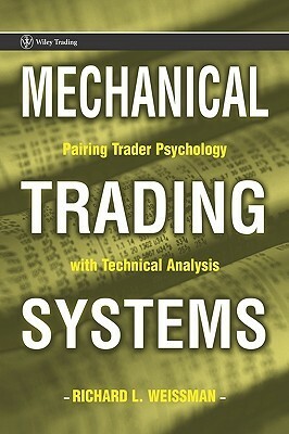 Mechanical Trading Systems: Pairing Trader Psychology with Technical Analysis by Richard L. Weissman