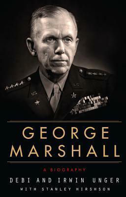 George Marshall: A Biography by Stanley Hirshson, Debi Unger, Irwin Unger
