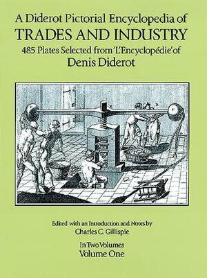 Pictorial Encyclopedia of Trades and Industry, Vol 1 by Charles Coulston Gillispie, Denis Diderot