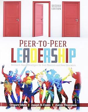 Peer-To-Peer Leadership: Research-Based Strategies for Peer Mentors and Peer Educators by Greg Metz, Aaron Thompson, Joseph B. Cuseo