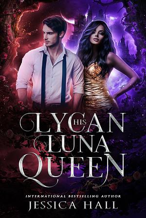 His Lycan Luna Queen  by Jessica Hall