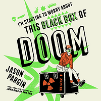 I'm Starting to Worry About This Black Box of Doom by Jason Pargin