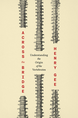 Across the Bridge: Understanding the Origin of the Vertebrates by Henry Gee