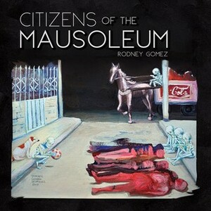 Citizens of the Mausoleum by Rodney Gomez