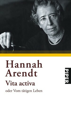 Vita activa oder Vom tätigen Leben by Hannah Arendt