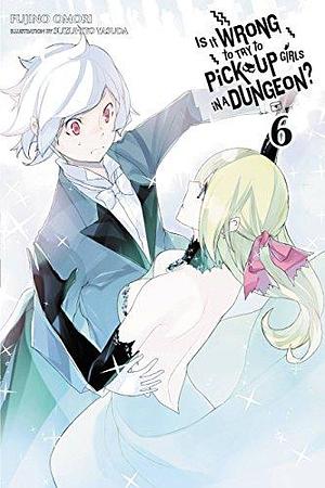 Is It Wrong to Try to Pick Up Girls in a Dungeon? Light Novels, Vol. 6 by Fujino Omori, Suzuhito Yasuda