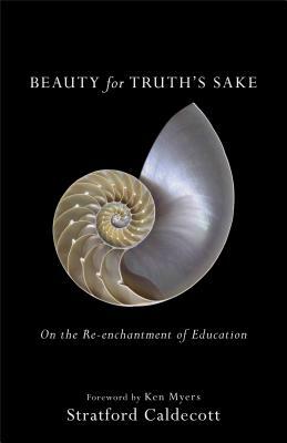 Beauty for Truth's Sake: On the Re-Enchantment of Education by Stratford Caldecott