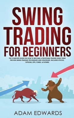 Swing Trading for Beginners: The Complete Guide on How to Become a Profitable Trader Using These Proven Swing Trading Techniques and Strategies. In by Adam Edwards