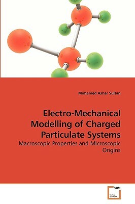 Electro-Mechanical Modelling of Charged Particulate Systems by Mohamed Ashar Sultan