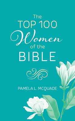 The Top 100 Women of the Bible by Pamela L. McQuade