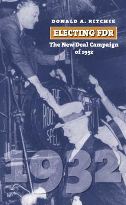 Electing FDR: The New Deal Campaign of 1932 by Donald a. Ritchie
