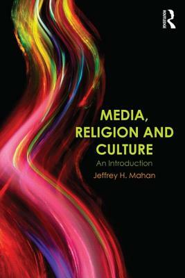Media, Religion and Culture: An Introduction by Jeffrey H. Mahan